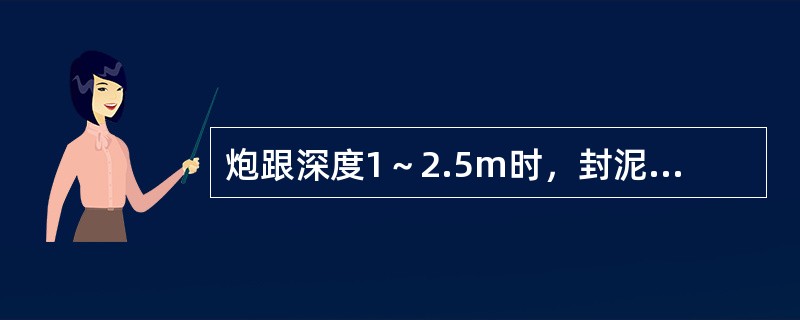 炮跟深度1～2.5m时，封泥长度不得小于（）。