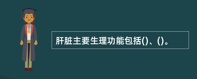 肝脏主要生理功能包括()、()。