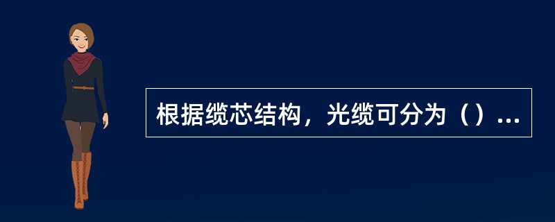 根据缆芯结构，光缆可分为（）、（）、（）和（）四大类。