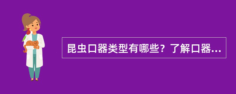 昆虫口器类型有哪些？了解口器构造特点对指导防治有何意义？