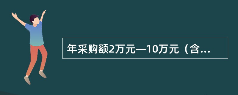 年采购额2万元―10万元（含10万元）的烟用物资是如何进行采购的？