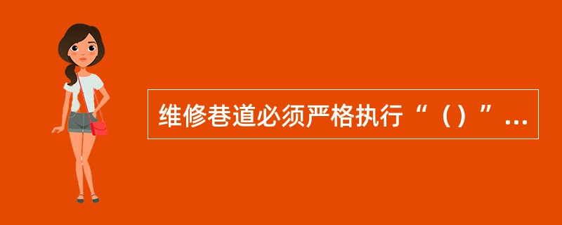 维修巷道必须严格执行“（）”的作业顺序作业，严禁“（）”。