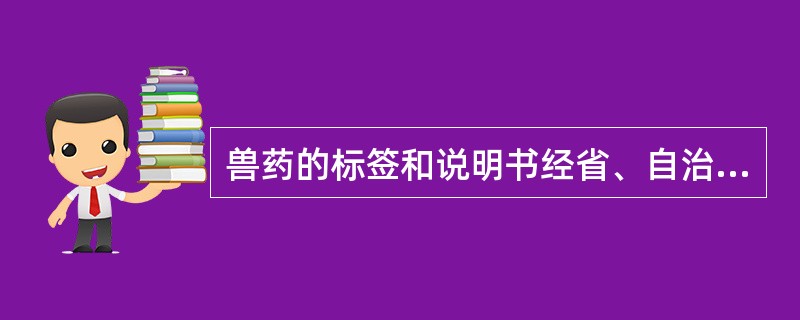 兽药的标签和说明书经省、自治区、直辖市人民政府兽医行政管理部门批准后，方可使用。