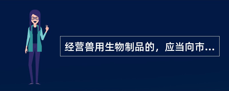 经营兽用生物制品的，应当向市、县人民政府兽医行政管理部门提出申请。