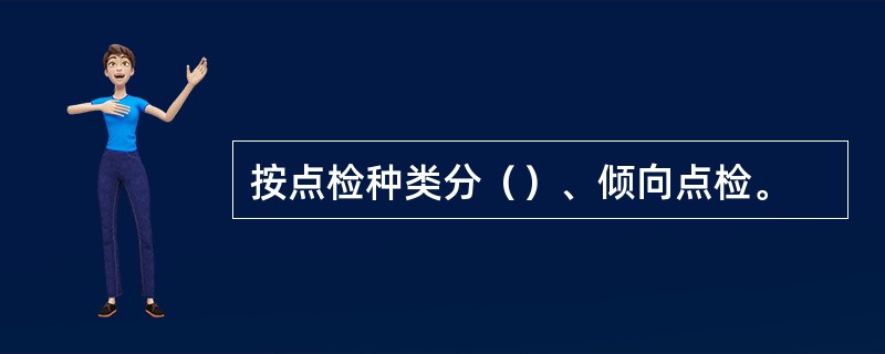 按点检种类分（）、倾向点检。