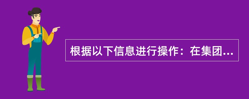 根据以下信息进行操作：在集团通讯录中建立一个群组“考试导入&rdqu