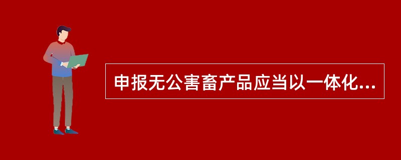 申报无公害畜产品应当以一体化作为主要申请形式，（）和生鲜牛乳类可以只申请无公害畜