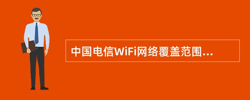 中国电信WiFi网络覆盖范围广，用户可登录以下（）热点位置信息。