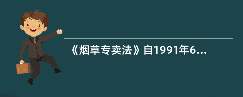 《烟草专卖法》自1991年6月29日起实施。