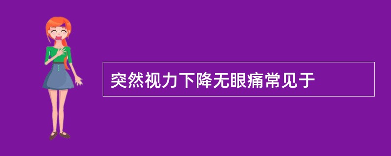 突然视力下降无眼痛常见于