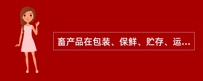 畜产品在包装、保鲜、贮存、运输中所使用的保鲜剂、防腐剂、添加剂等材料，应当符合国