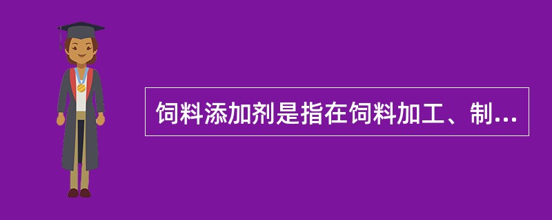 饲料添加剂是指在饲料加工、制作、使用过程中添加的少量或微量物质，包括营养性饲料添