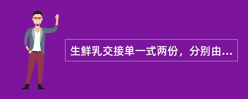 生鲜乳交接单一式两份，分别由（）保存，保存时间2年。