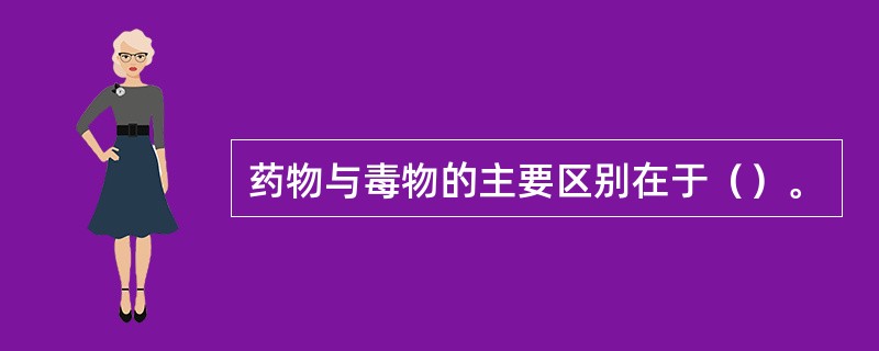 药物与毒物的主要区别在于（）。