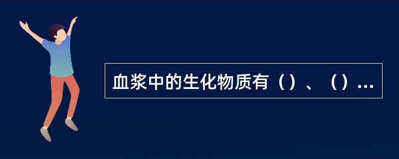 血浆中的生化物质有（）、（）、（）、（）是昆虫体内各种生化反应的“代谢池”。