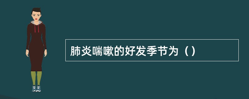 肺炎喘嗽的好发季节为（）