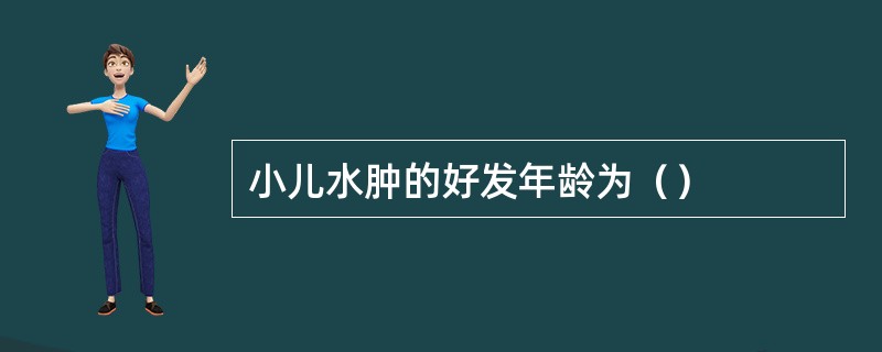 小儿水肿的好发年龄为（）