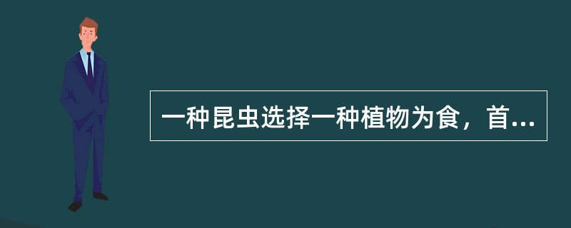 一种昆虫选择一种植物为食，首先必须与这种植物建立（）。