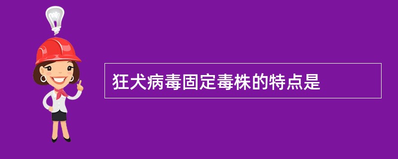 狂犬病毒固定毒株的特点是