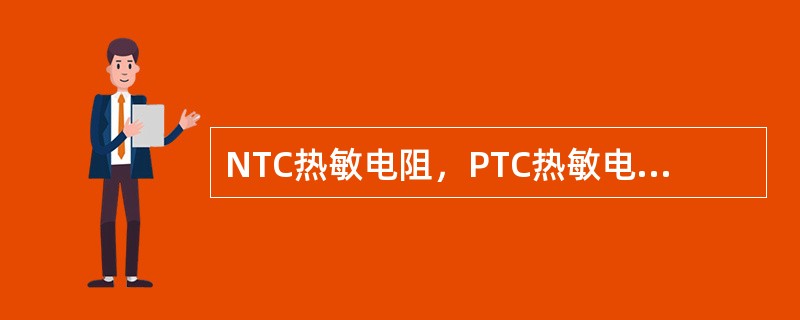 NTC热敏电阻，PTC热敏电阻的温度特性是（）