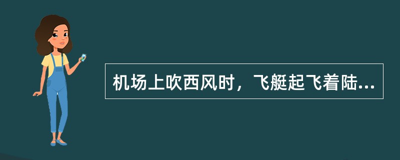 机场上吹西风时，飞艇起飞着陆的最好方向是（）