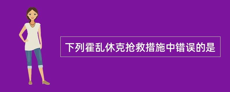 下列霍乱休克抢救措施中错误的是