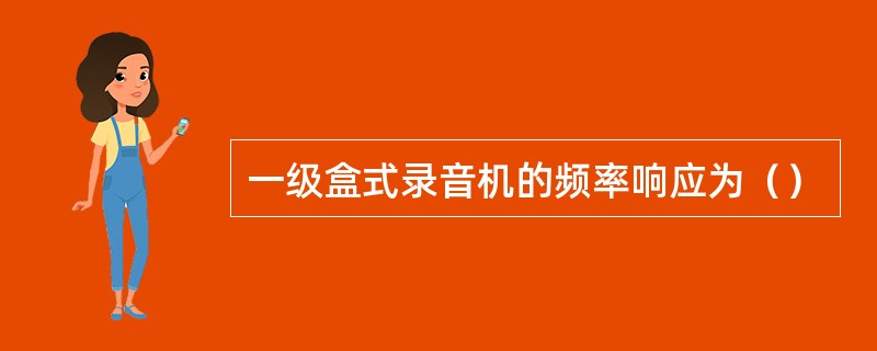 一级盒式录音机的频率响应为（）