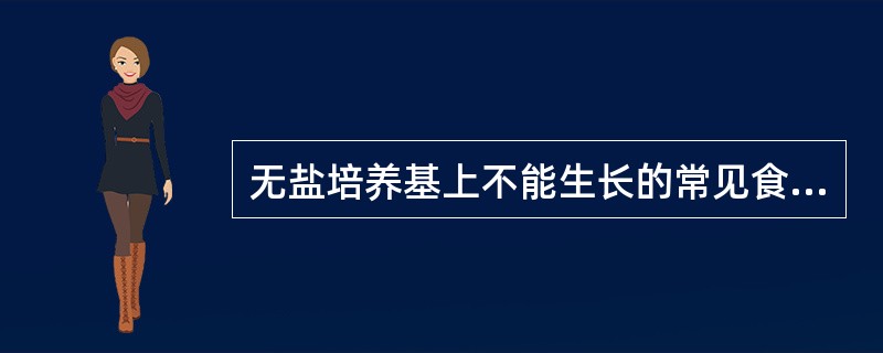 无盐培养基上不能生长的常见食物中毒致病菌是