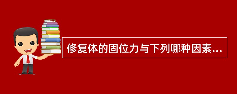 修复体的固位力与下列哪种因素无关（）。