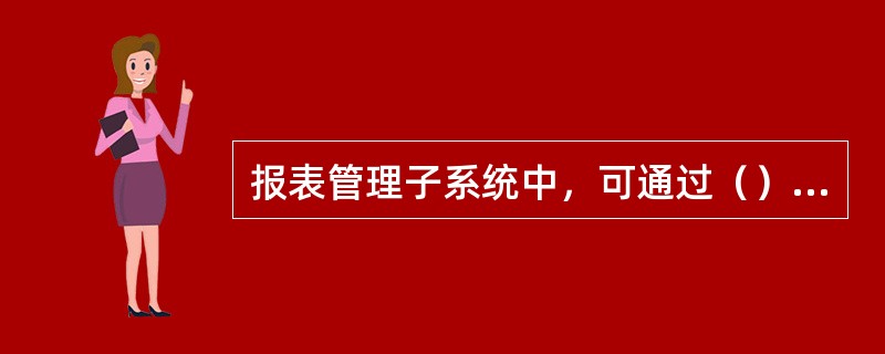 报表管理子系统中，可通过（）功能将报表模板导入系统中。