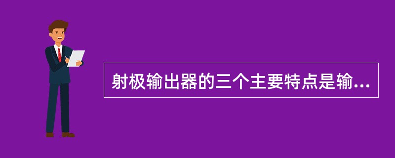 射极输出器的三个主要特点是输出电压与输入电压近似相同、（）、输出电阻小。