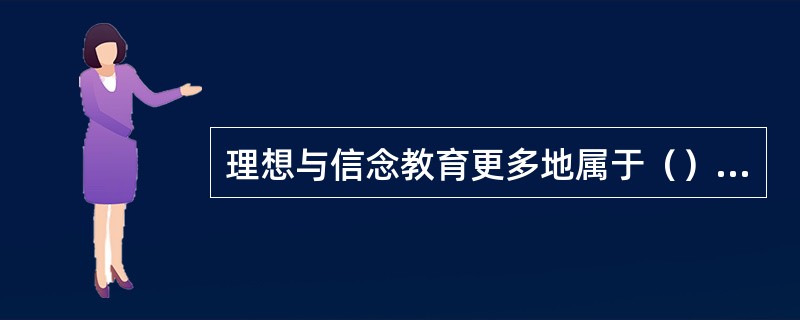 理想与信念教育更多地属于（）范畴