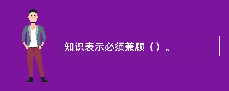 知识表示必须兼顾（）。