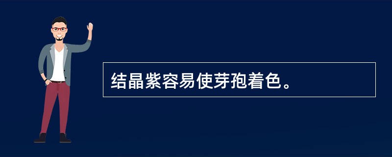 结晶紫容易使芽孢着色。
