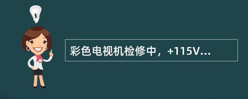 彩色电视机检修中，+115V电压较低或为零造成“三无”故障。在+115V电压输出