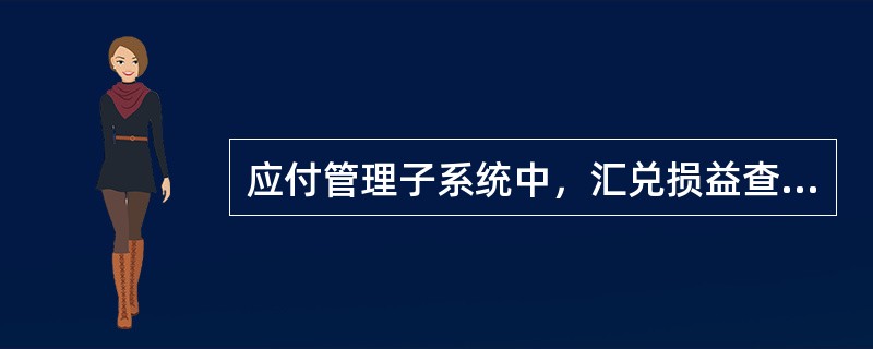 应付管理子系统中，汇兑损益查询时，单据类型不包括以下（）。