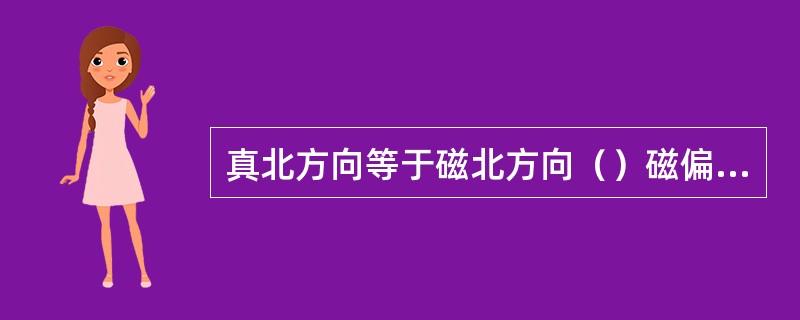 真北方向等于磁北方向（）磁偏角。