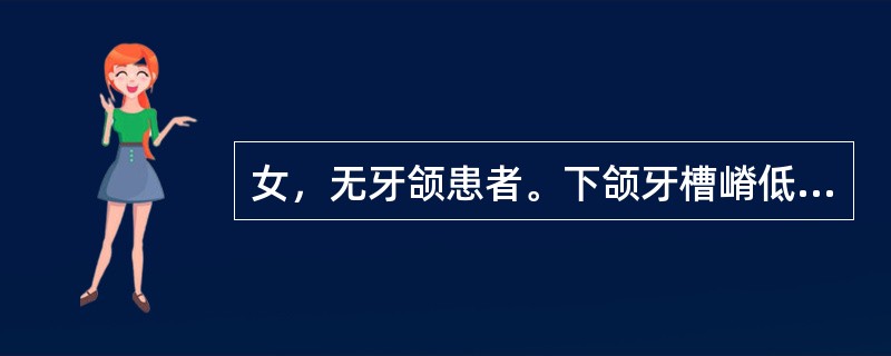 女，无牙颌患者。下颌牙槽嵴低平，全口义齿基托利用其颊棚区作为主承托区是因为此处（