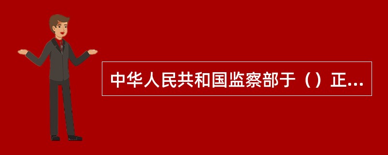 中华人民共和国监察部于（）正式成立。