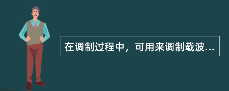 在调制过程中，可用来调制载波的低频或脉冲信息叫（）。