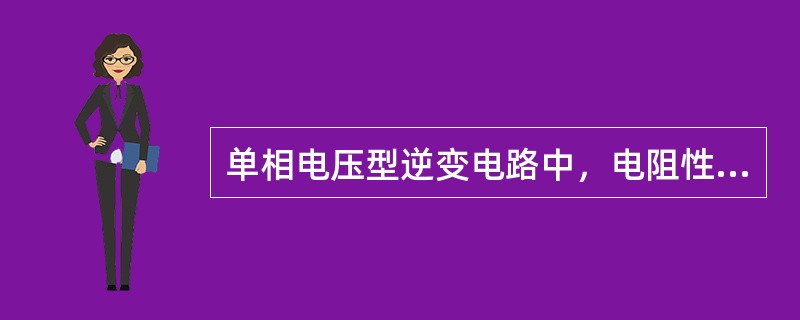 单相电压型逆变电路中，电阻性负载和电感性负载对输出电压、电流有何影响？电路结构有