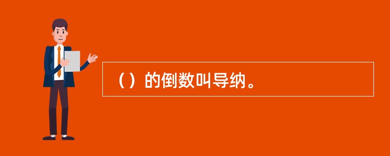 （）的倒数叫导纳。