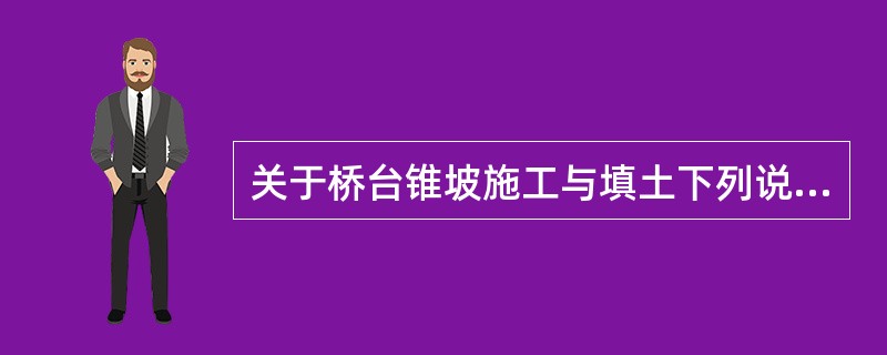 关于桥台锥坡施工与填土下列说法错误的是（）。