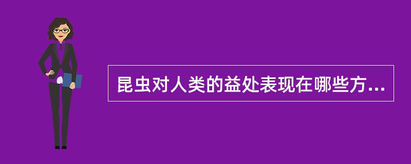 昆虫对人类的益处表现在哪些方面？