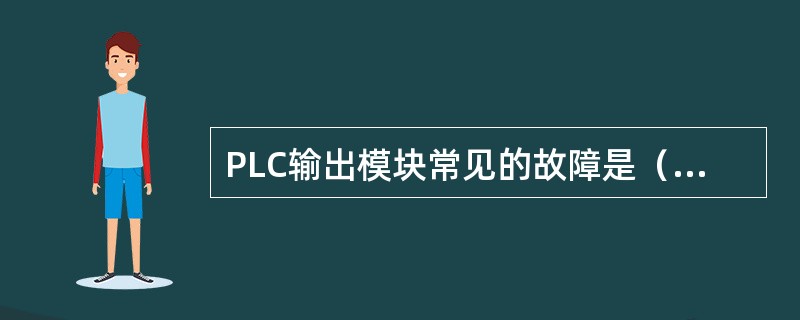 PLC输出模块常见的故障是（）。①供电电源故障②端子接线故障③模板安装故障④现场