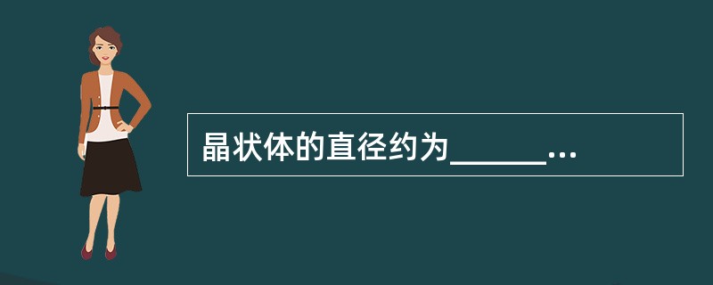 晶状体的直径约为______mm，厚度随年龄增长面缓慢增加，一般约为______