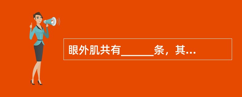 眼外肌共有______条，其中______条直肌，______条斜肌。