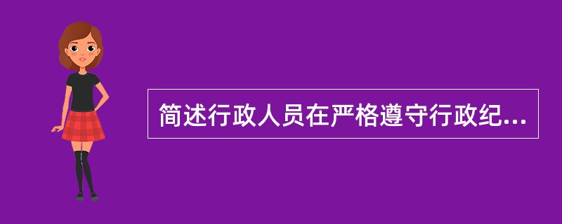 简述行政人员在严格遵守行政纪律的同时也就严格遵守了法律，但违背行政纪律的行为却有