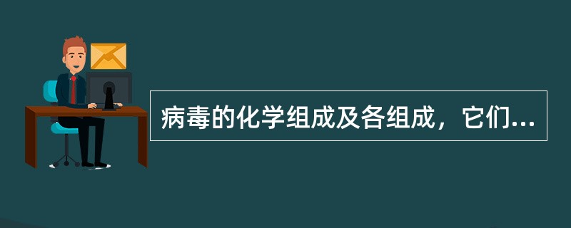 病毒的化学组成及各组成，它们各自的作用是什么？