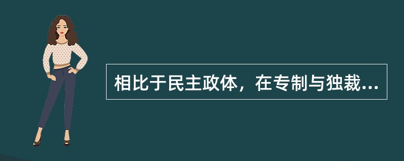 相比于民主政体，在专制与独裁政体下，腐败行为出现更频繁、更隐蔽、危害更大的原因在